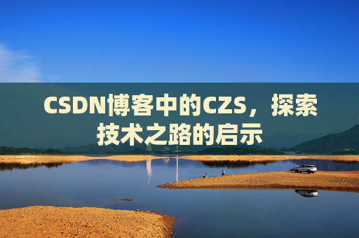 CSDN博客中的CZS，探索技术之路的启示
